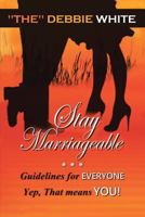 Stay Marriageable™: Guidelines for Everyone Yep, That Means You 1483447022 Book Cover
