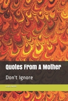 Quotes from a Mother: Don't Ignore 1090808054 Book Cover