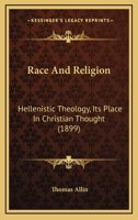 Race and Religion: Hellenistic Theology: Its Place in Christian Thought 1144731143 Book Cover
