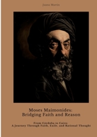 Moses Maimonides: Bridging Faith and Reason: From Córdoba to Cairo: A Journey Through Faith, Exile, and Rational Thought 3384440609 Book Cover
