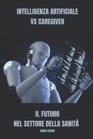 Intelligenza artificiale VS caregiver Il futuro nel settore della sanità (Italian Edition) B0CT84P22S Book Cover