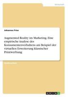 Augmented Reality im Marketing. Eine empirische Analyse des Konsumentenverhaltens am Beispiel der virtuellen Erweiterung klassischer Printwerbung 3668563195 Book Cover