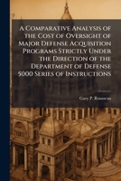 A Comparative Analysis of the Cost of Oversight of Major Defense Acquisition Programs Strictly Under the Direction of the Department of Defense 5000 1249844304 Book Cover