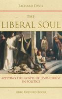 The Liberal Soul: Applying the Gospel of Jesus Christ in Politics 1589585836 Book Cover