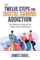 The Twelve Steps for Digital Gaming Addiction 1732955123 Book Cover