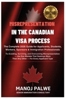 MISREPRESENTATION IN CANADIAN VISA PROCESS updated on 04-Apr-26: The Complete 2026 Guide for Applicants, Students, Workers, Sponsors & Immigration ... & RECOVERY - The Second Chance Series) B0GWC3SCGR Book Cover