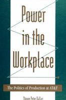 Power in the Workplace: The Politics of Production at At&T (S U N Y Series in the Sociology of Work and Organizations) 0791412733 Book Cover