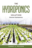 The Hydroponics Solution: Discover Hydroponics 1804771279 Book Cover