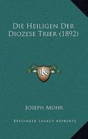 Die Heiligen Der Diozese Trier (1892) 1161100881 Book Cover