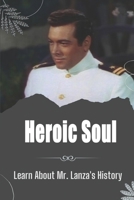 Heroic Soul: Learn About Mr. Lanza's History: Mario Lanza Devotee B09BY842KZ Book Cover