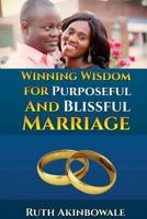 Winning Wisdom For Purposeful And Blissful Marriage 1976429218 Book Cover