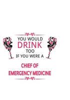 You Would Drink Too If You Were A Chief Of Emergency Medicine: Original Chief Of Emergency Medicine Notebook, Journal Gift, Diary, Doodle Gift or Notebook 6 x 9 Compact Size- 109 Blank Lined Pages 1677172088 Book Cover