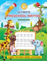 Ultimate Preschool Writing Workbook: Packed with Essential, Hands-on Practical Exercises. Master Pen Control, Learn the Alphabet, Boost Word Knowledge and Phonic Awareness. Kids Ages 3-5 1778121438 Book Cover