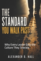 The Standard You Walk Past: Why Every Leader Gets the Culture They Tolerate B0H6CL3P9Q Book Cover
