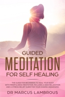 Guided meditation for self healing: The Guide for beginners to Heal your body with mindfulness meditation. Includes a new relaxation and a stress relief guide for your chakra awakening. 1706227116 Book Cover