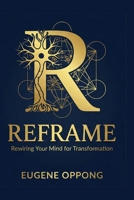 Reframe : Rewiring Your Mind For Transformation: A Four-Pillar Integration of Neuroscience, Scripture, Napoleon Hill, and NLP B0GPNCRRGS Book Cover