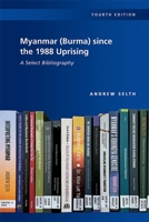 Myanmar (Burma) since the 1988 Uprising: A Select Bibliography, 4th edition 9814951773 Book Cover