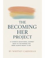 Becoming Her Project: A 12 month Devotional Journey Back to the Woman You Were Always Meant to Be B0FPLV3NV3 Book Cover