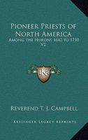 Pioneer Priests of North America: Among the Hurons 1642 to 1710 V2 1162636580 Book Cover