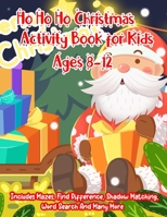 Ho Ho Ho Christmas Activity Book for Kids Ages 8-12: A Creative Holiday Christmas Activity Book Included Word Search, Maze, Find Different, Color By Number Coloring Activities Book for Boys and Girls  1672079152 Book Cover