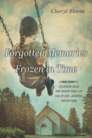Forgotten Memories Frozen in Time: A True Story of Childhood Abuse and Therapy and a Life Full of Love, Laughter, and Blessing 1625862504 Book Cover