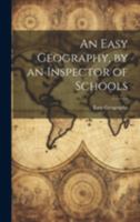 An Easy Geography, by an Inspector of Schools 1021992259 Book Cover