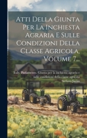 Atti Della Giunta Per La Inchiesta Agraria E Sulle Condizioni Della Classe Agricola, Volume 7... (Italian Edition) 1020232811 Book Cover