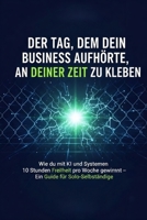 Der Tag, an dem dein Business aufhörte, an deiner Zeit zu kleben: Wie du mit KI und Systemen 10 Stunden Freiheit pro Woche gewinnst – Ein Guide für Solo-Selbstständige (German Edition) B0GQ9RMW1K Book Cover