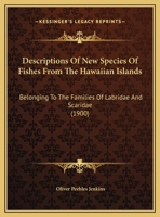 Descriptions Of New Species Of Fishes From The Hawaiian Islands: Belonging To The Families Of Labridae And Scaridae 1120188105 Book Cover