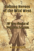 UnSung Heroes of the Wild West: 25 True Stories of Forgotten Lawmen B0GJSBX6MG Book Cover
