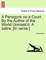 A panegyric on a court. By the author of The world unmask'd. A satire. 1241169896 Book Cover