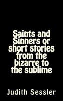 Saints and Sinners or short stories from the bizarre to the sublime 1539525295 Book Cover