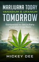 Marijuana Today Vanadium & Uranium Tomorrow: Companies to Get in Early Hold and Grow Rich 1793094098 Book Cover