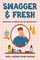 Swagger & Fresh: Personal Hygiene for The Teenage Guy 1456652524 Book Cover