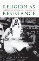 Religion as Resistance: Negotiating Authority in Italian Libya 0197532683 Book Cover