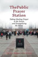 The Public Prayer Station: Taking Healing Prayer to the Streets and Evangelizing the Nones 1609471415 Book Cover