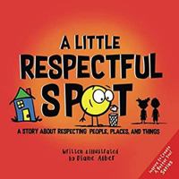 A Little Respectful SPOT: A Story About Respecting People, Places, and Things 1951287177 Book Cover