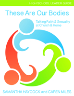 These Are Our Bodies High School Leader Guide: Talking Faith & Sexuality at Church & Home 1606743295 Book Cover