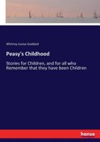 Peasy's Childhood: Stories for Children, and for All Who Remember That They Have Been Children 1164172328 Book Cover