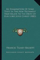 An Examination Of Some Texts In The New Testament That Relate To The Deity Of Our Lord Jesus Christ 1143868137 Book Cover