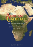 The African Caliphate: The Life, Works And Teaching Of Shaykh Usman Dan Fodio 1842001116 Book Cover