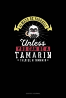Always Be Yourself Unless You Can Be A Tamarin Then Be A Tamarin: Quotes Journal 1691097152 Book Cover