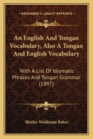 An English And Tongan Vocabulary: Also A Tongan And English Vocabulary, With A List Of Idiomatic Phrases 1166480488 Book Cover