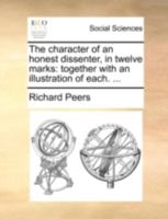 The character of an honest dissenter, in twelve marks: together with an illustration of each. ... 1170497985 Book Cover