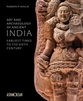 Art and Archaeology of Ancient India: Earliest Times to the Sixth Century 1910807176 Book Cover