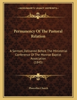 Permanency Of The Pastoral Relation: A Sermon, Delivered Before The Ministerial Conference Of The Monroe Baptist Association 1166552667 Book Cover