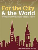 For the City & the World: Conversations in Catholic Studies and Social Thought 0966405935 Book Cover