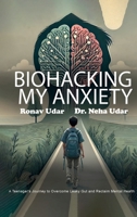 Biohacking My Anxiety: A Teenager's Journey to Overcome Leaky Gut and Reclaim Mental Health B0DPJCDSFZ Book Cover