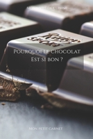 Pourquoi le chocolat est si bon ?: Carnet de note « Mon petit carnet » | Carnet de recette de cuisine | Livre de recueil pour cuisinier, pâtissier | ... x 22,86 cm | Made In France (French Edition) 1658136888 Book Cover