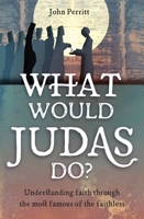 What Would Judas Do?: Understanding Faith Through the Most Famous of the Faithless 1781918090 Book Cover